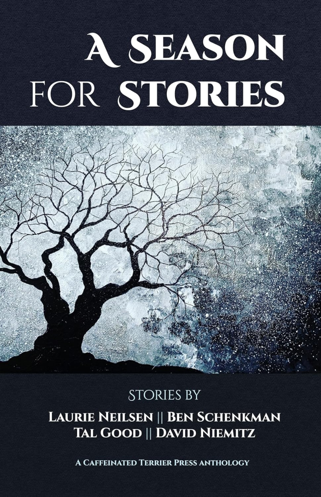 A Season for Stories Stories by Laurie Neilsen, Ben Schenkman, Tal Good, David Niemitz A Caffeinated Terrier Press Anthology